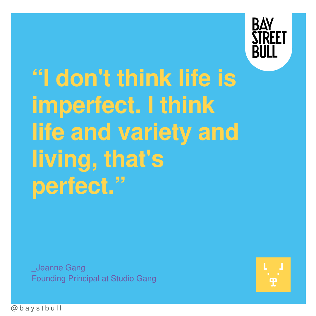 Jeannie Gang quote: "I don't think life is imperfect. I think life and variety and living, that's perfect."